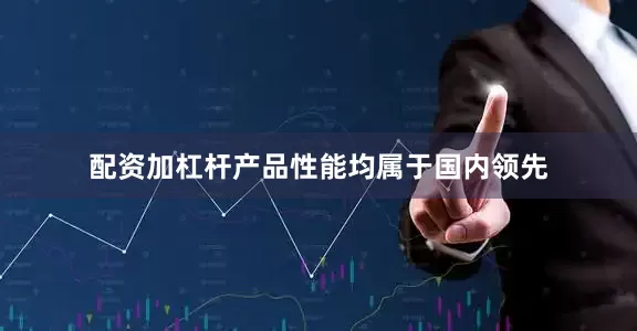 配资加杠杆产品性能均属于国内领先