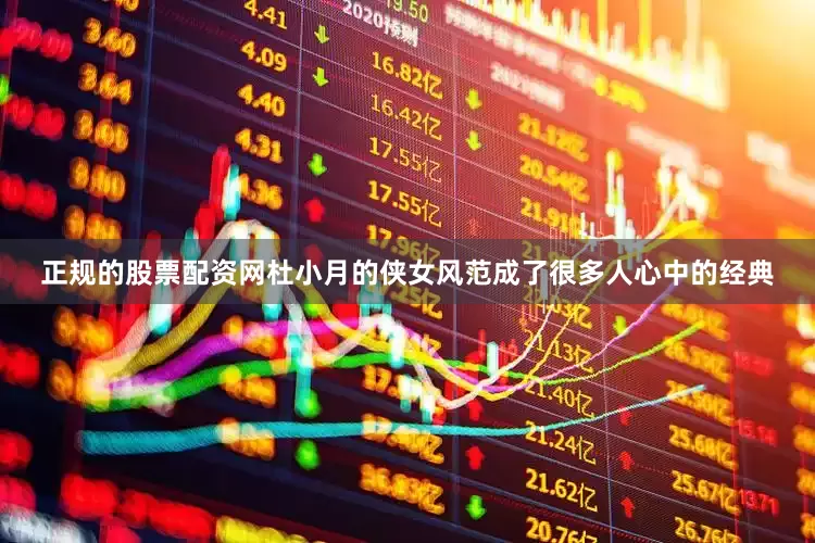 正规的股票配资网杜小月的侠女风范成了很多人心中的经典