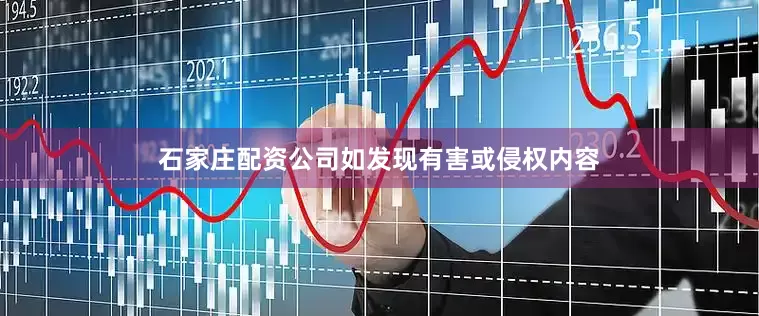 石家庄配资公司如发现有害或侵权内容