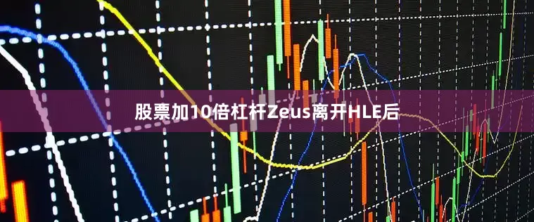 股票加10倍杠杆Zeus离开HLE后