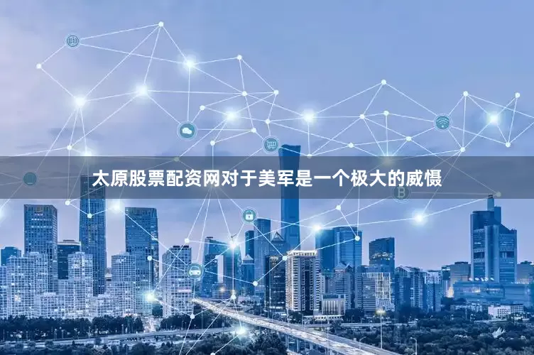 太原股票配资网对于美军是一个极大的威慑