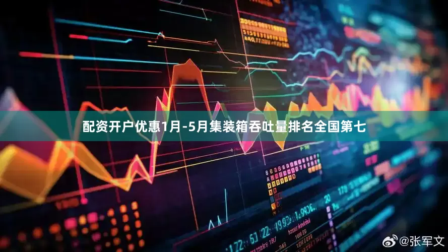 配资开户优惠1月-5月集装箱吞吐量排名全国第七