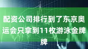 配资公司排行到了东京奥运会只拿到11枚游泳金牌