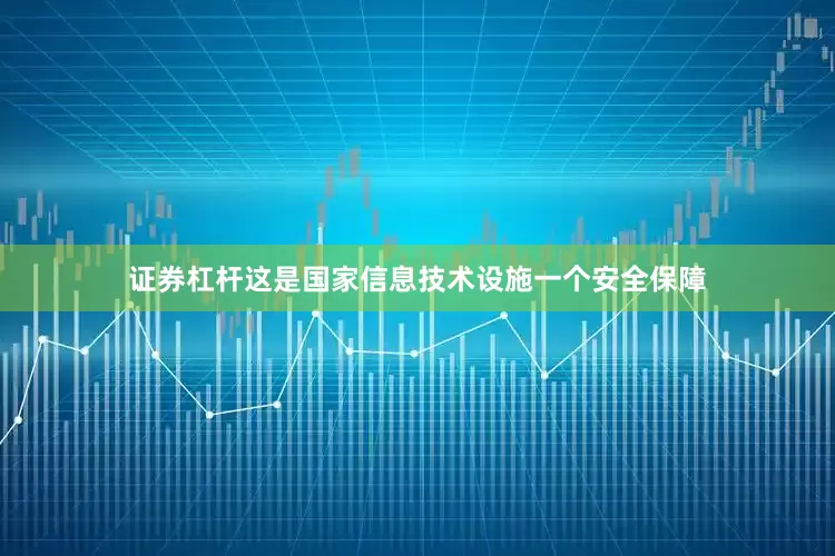 证券杠杆这是国家信息技术设施一个安全保障